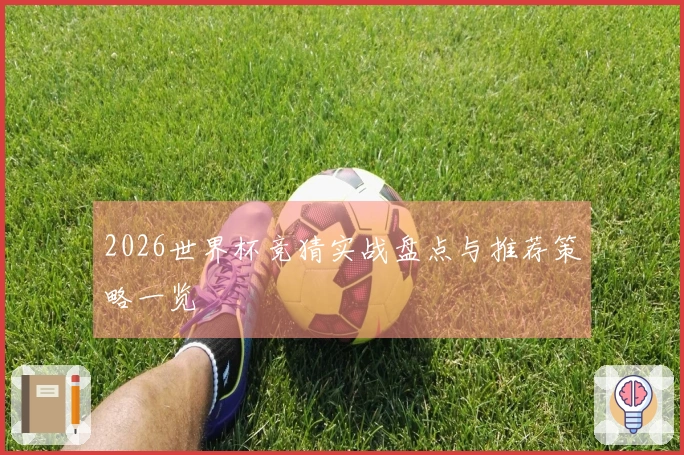 2026世界杯竞猜实战盘点与推荐策略一览