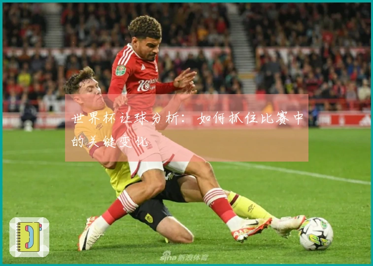 世界杯让球分析：如何抓住比赛中的关键变化