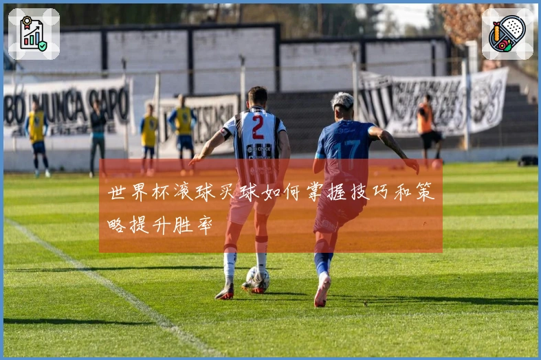世界杯滚球买球如何掌握技巧和策略提升胜率